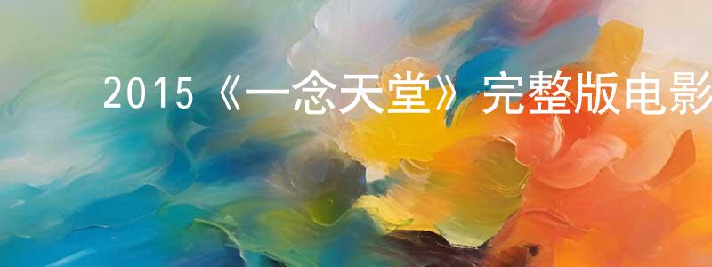 ﻿陈连新发布﻿2015《一念天堂》完整版电影/在线观看/百度云-美剧天堂